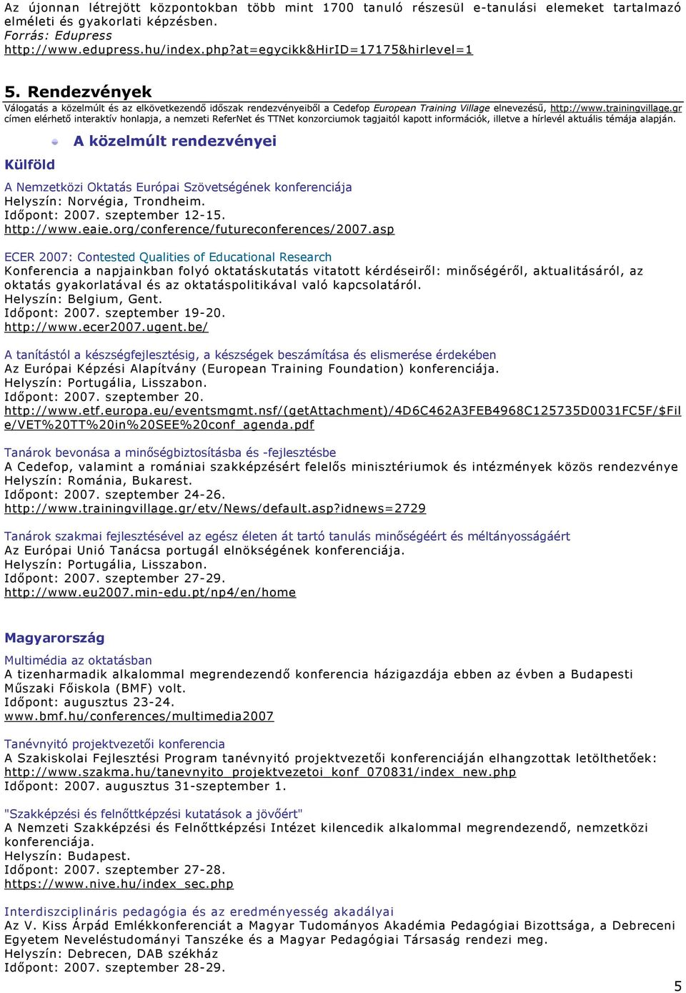 gr címen elérhető interaktív honlapja, a nemzeti ReferNet és TTNet konzorciumok tagjaitól kapott információk, illetve a hírlevél aktuális témája alapján.
