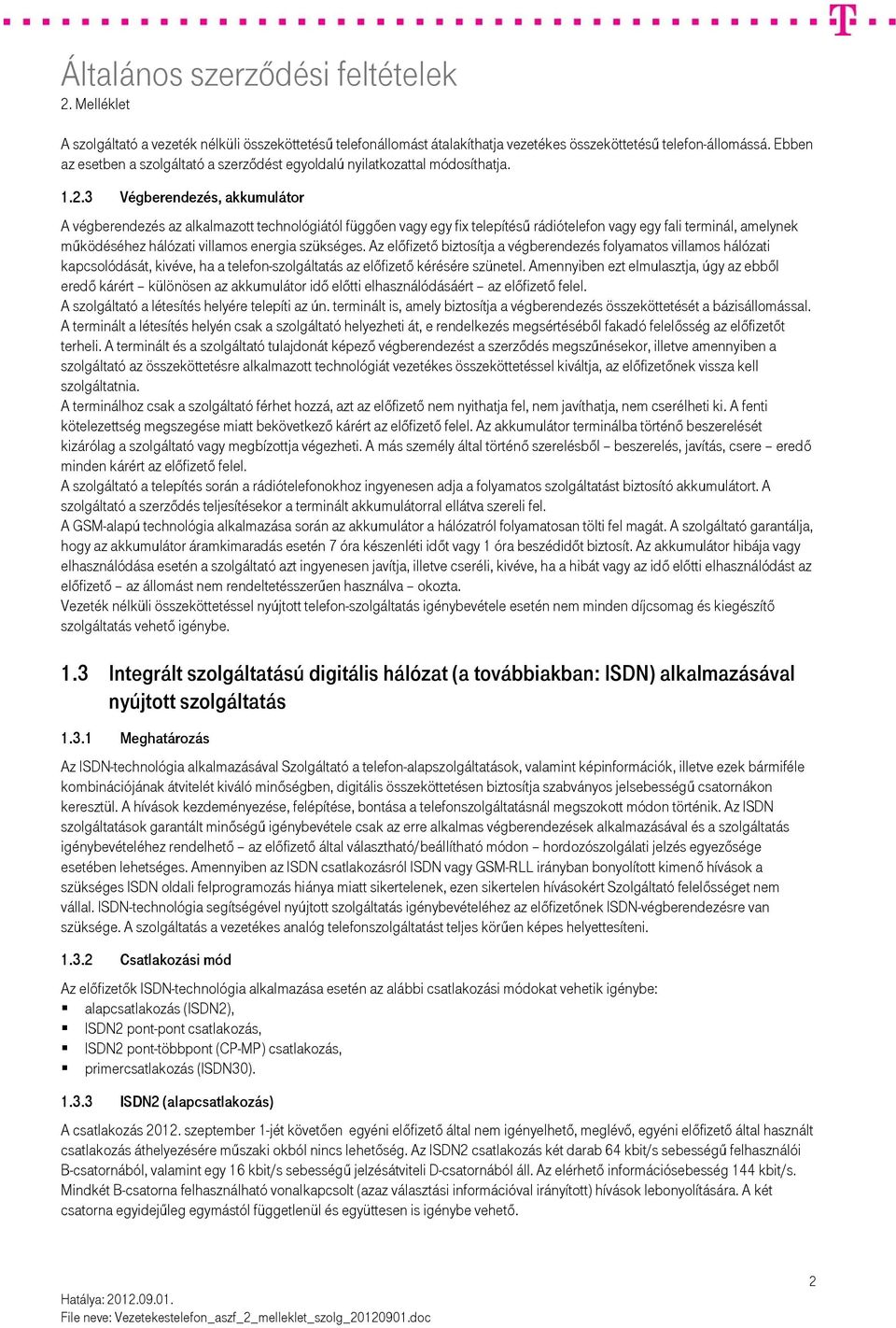 3 Végberendezés, akkumulátor A végberendezés az alkalmazott technológiától függően vagy egy fix telepítésű rádiótelefon vagy egy fali terminál, amelynek működéséhez hálózati villamos energia