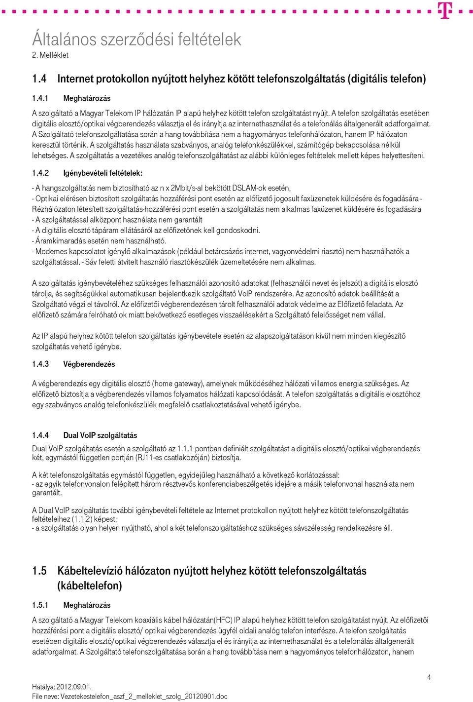 A Szolgáltató telefonszolgáltatása során a hang továbbítása nem a hagyományos telefonhálózaton, hanem IP hálózaton keresztül történik.