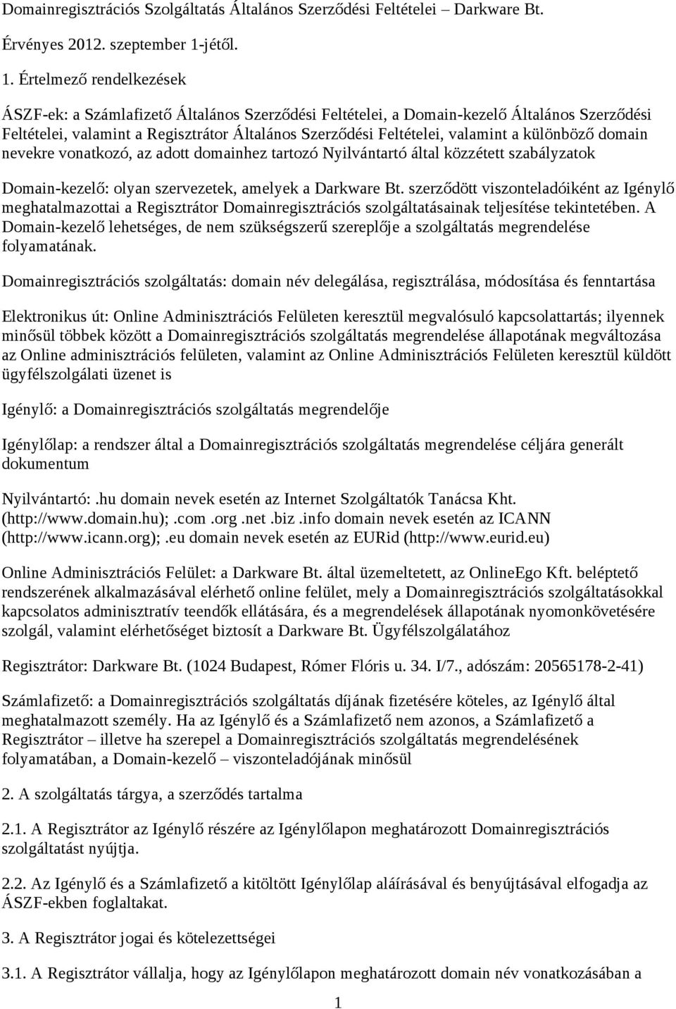 Értelmező rendelkezések ÁSZF-ek: a Számlafizető Általános Szerződési Feltételei, a Domain-kezelő Általános Szerződési Feltételei, valamint a Regisztrátor Általános Szerződési Feltételei, valamint a