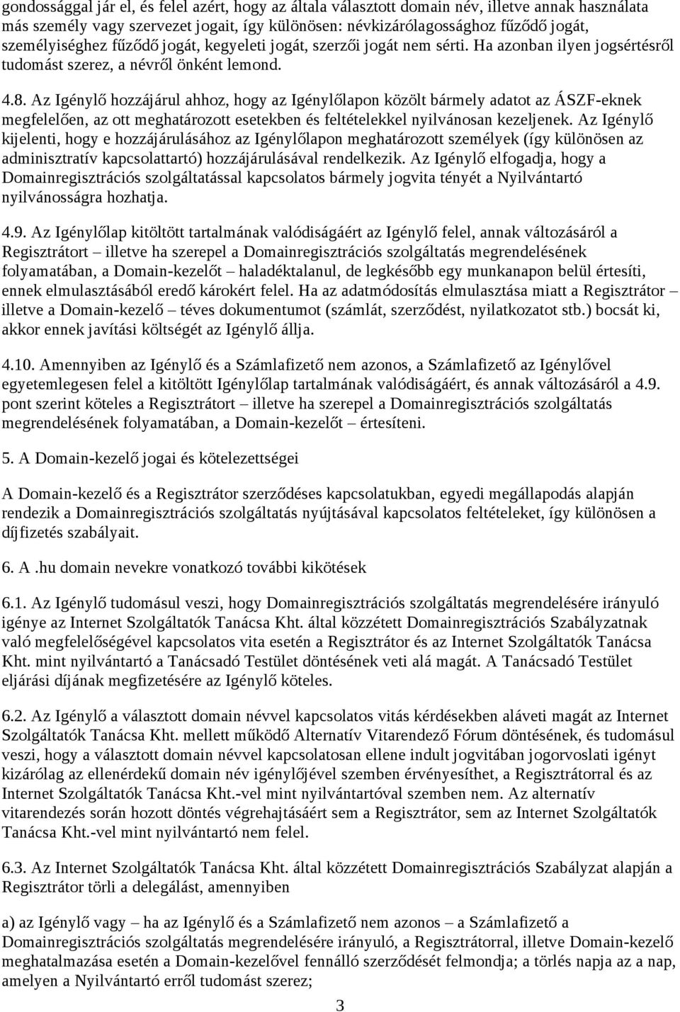 Az Igénylő hozzájárul ahhoz, hogy az Igénylőlapon közölt bármely adatot az ÁSZF-eknek megfelelően, az ott meghatározott esetekben és feltételekkel nyilvánosan kezeljenek.