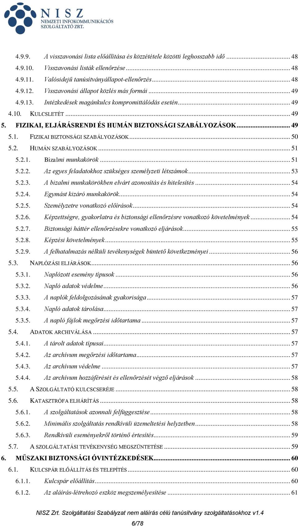 .. 50 5.2. HUMÁN SZABÁLYOZÁSOK... 51 5.2.1. Bizalmi munkakörök... 51 5.2.2. Az egyes feladatokhoz szükséges személyzeti létszámok... 53 5.2.3. A bizalmi munkakörökben elvárt azonosítás és hitelesítés.