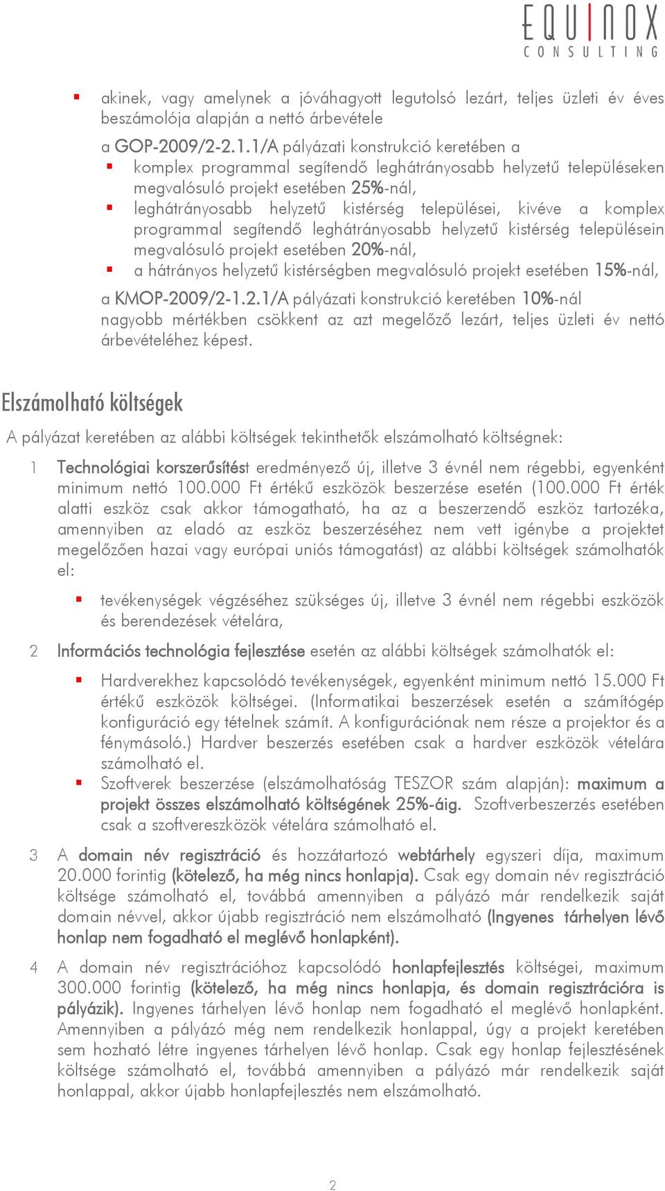 a komplex programmal segítendő leghátrányosabb helyzetű kistérség településein megvalósuló projekt esetében 20%-nál, a hátrányos helyzetű kistérségben megvalósuló projekt esetében 15%-nál, a