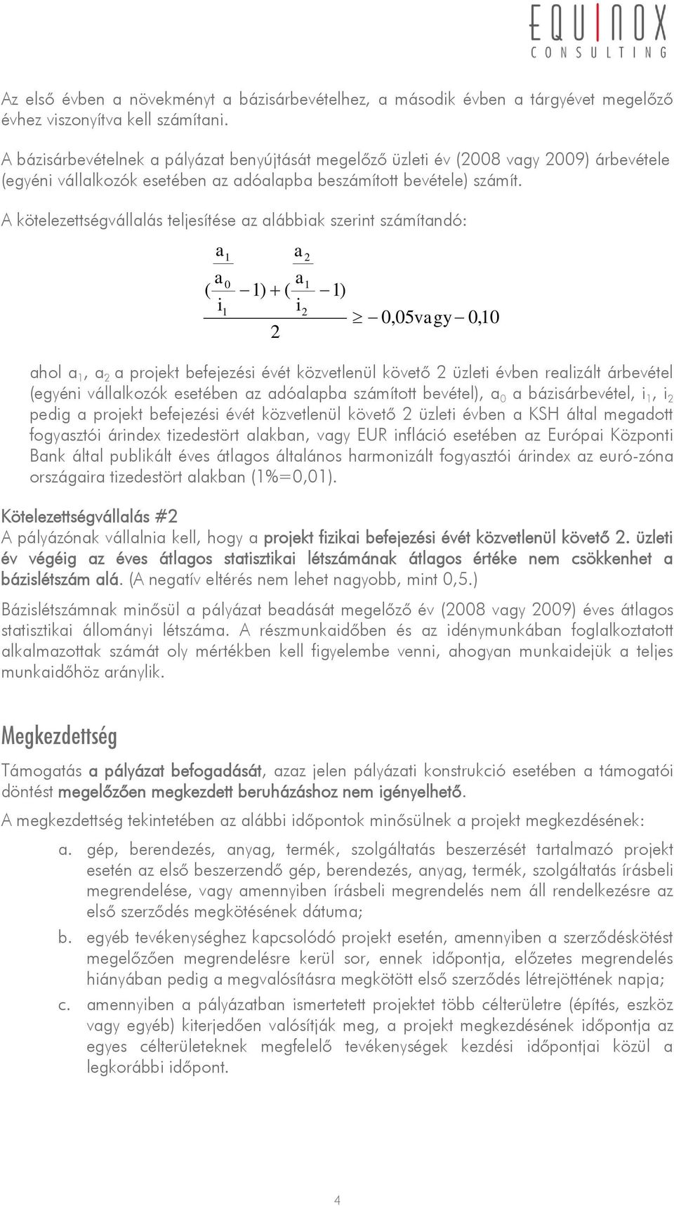 A kötelezettségvállalás teljesítése az alábbiak szerint számítandó: a a ( i 1 0 1 a2 a1 1) ( i2 2 1) 0,05vagy 0,10 ahol a 1, a 2 a projekt befejezési évét közvetlenül követő 2 üzleti évben realizált