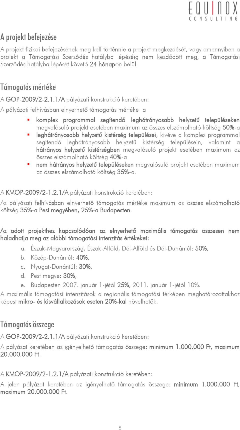 1/A pályázati konstrukció keretében: A pályázati felhívásban elnyerhető támogatás mértéke a komplex programmal segítendő leghátrányosabb helyzetű településeken megvalósuló projekt esetében maximum az