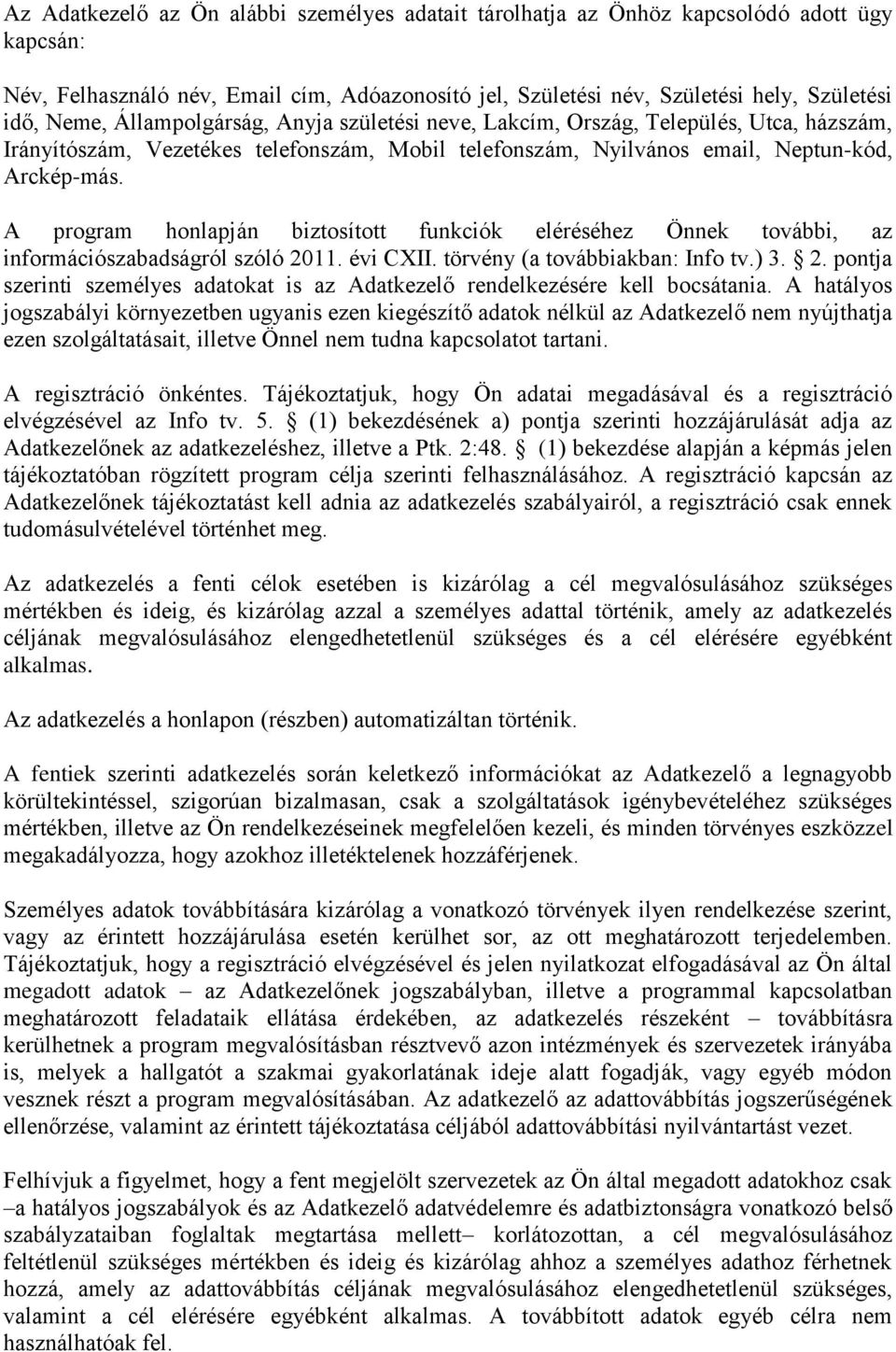 A program honlapján biztosított funkciók eléréséhez Önnek további, az információszabadságról szóló 2011. évi CXII. törvény (a továbbiakban: Info tv.) 3. 2. pontja szerinti személyes adatokat is az Adatkezelő rendelkezésére kell bocsátania.