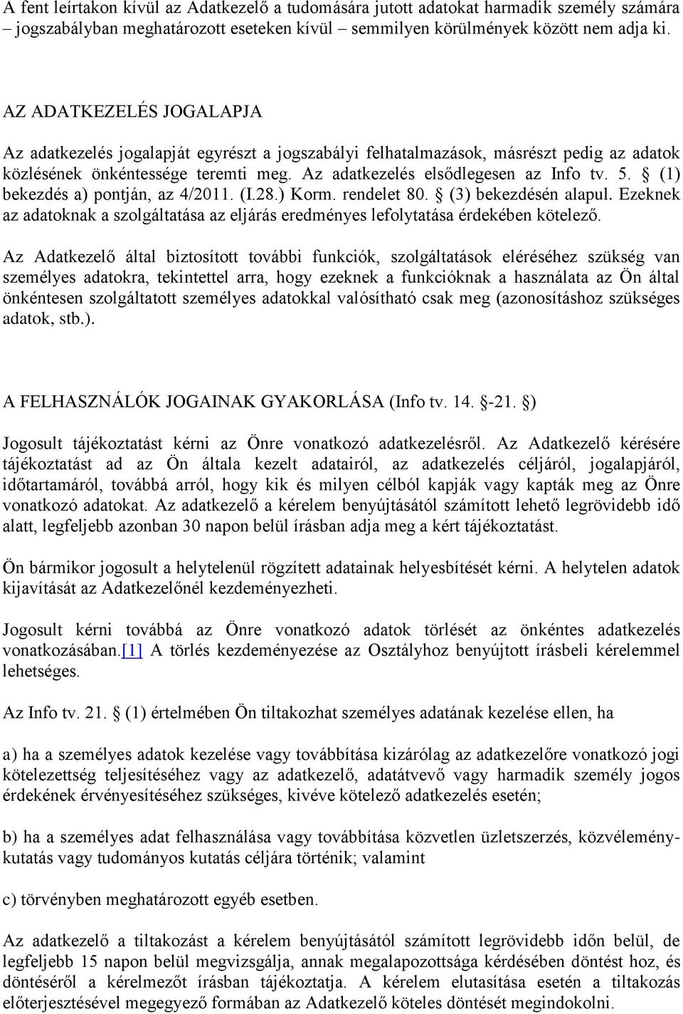 (1) bekezdés a) pontján, az 4/2011. (I.28.) Korm. rendelet 80. (3) bekezdésén alapul. Ezeknek az adatoknak a szolgáltatása az eljárás eredményes lefolytatása érdekében kötelező.