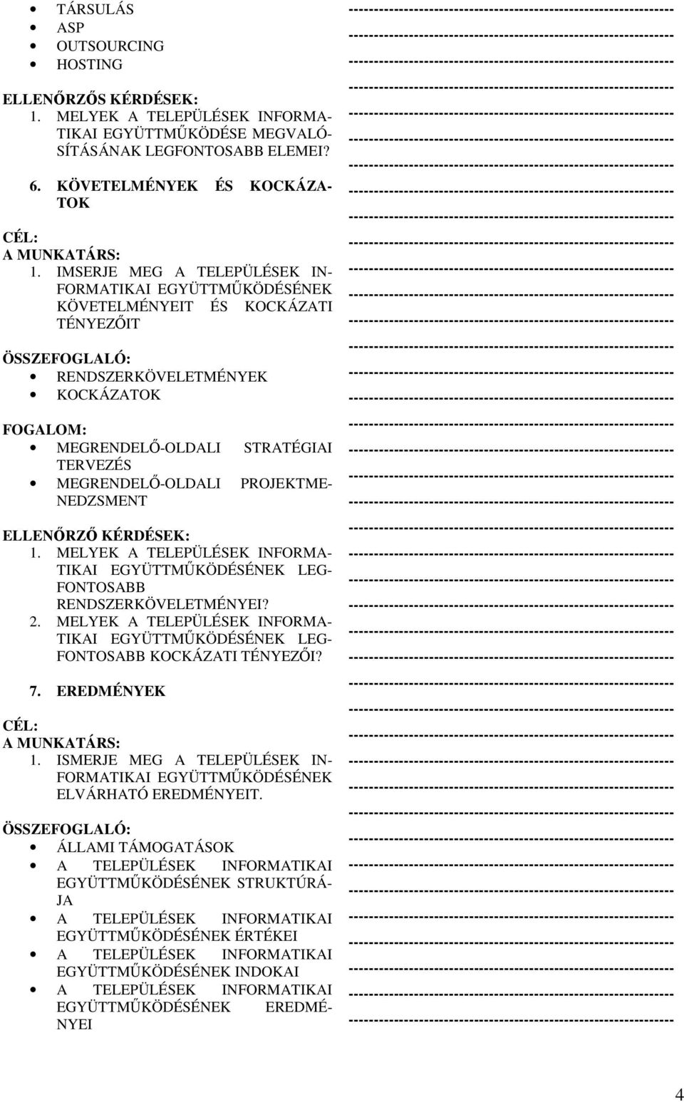 MEGRENDELİ-OLDALI PROJEKTME- NEDZSMENT FONTOSABB RENDSZERKÖVELETMÉNYEI? 2. MELYEK A TELEPÜLÉSEK INFORMA- FONTOSABB KOCKÁZATI TÉNYEZİI? 7.