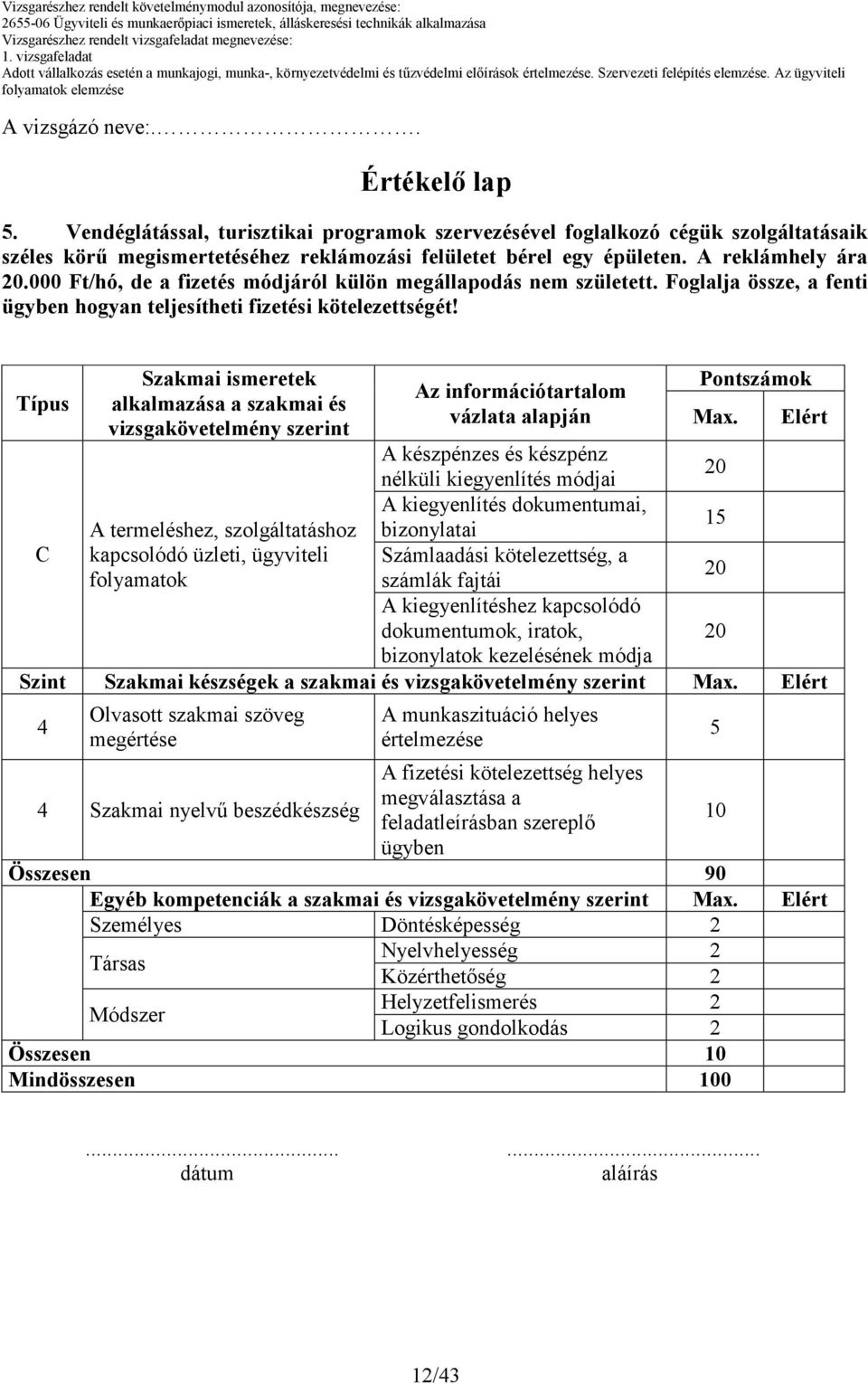 Vendéglátással, turisztikai programok szervezésével foglalkozó cégük szolgáltatásaik széles körő megismertetéséhez reklámozási felületet bérel egy épületen. A reklámhely ára.