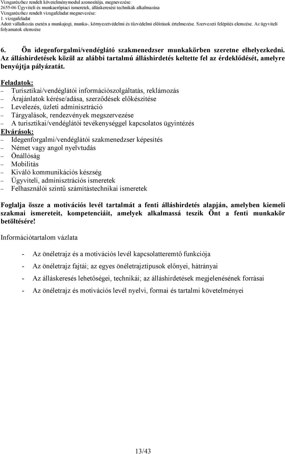 Az álláshirdetések közül az alábbi tartalmú álláshirdetés keltette fel az érdeklıdését, amelyre benyújtja pályázatát.