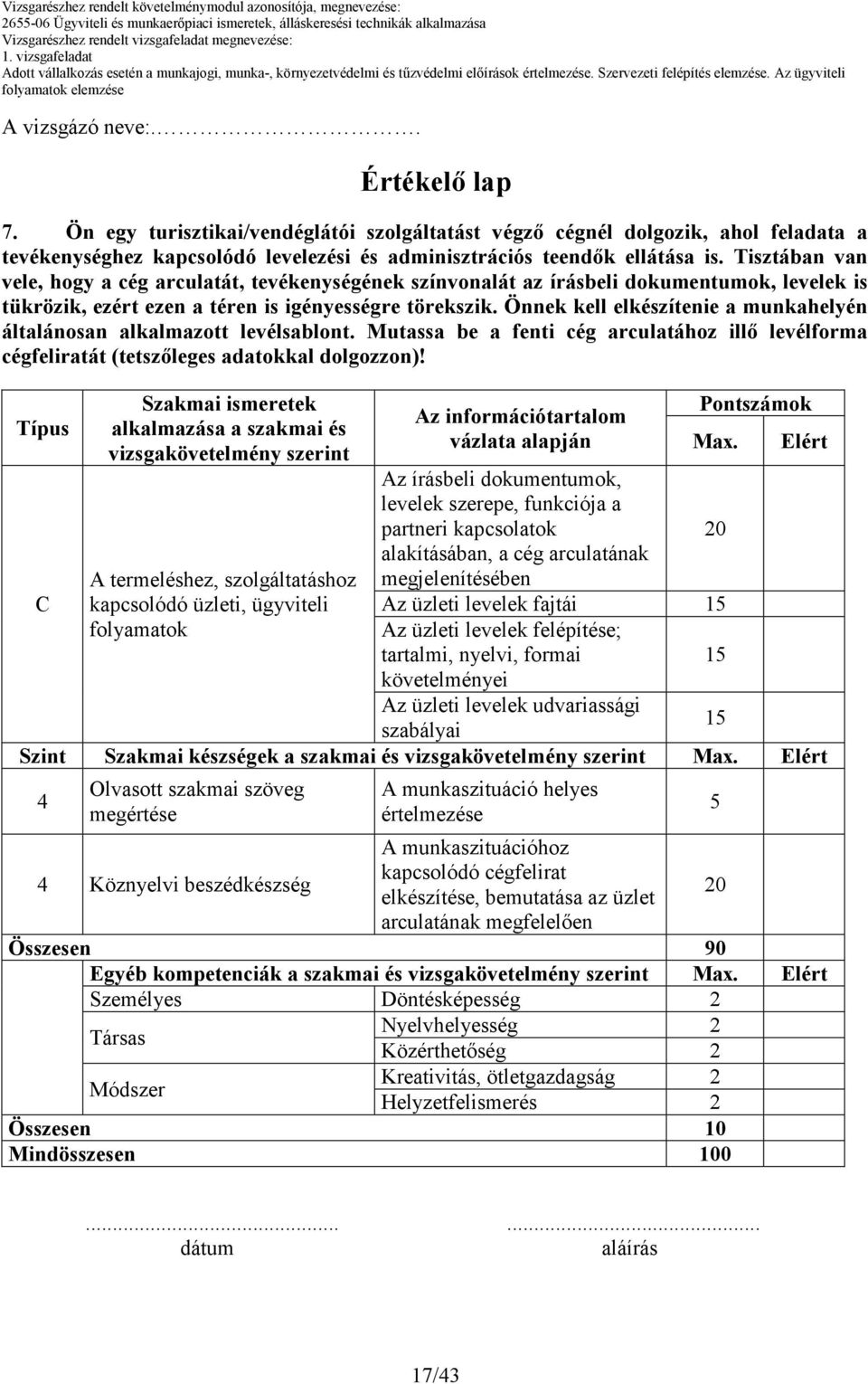 Ön egy turisztikai/vendéglátói szolgáltatást végzı cégnél dolgozik, ahol feladata a tevékenységhez kapcsolódó levelezési és adminisztrációs teendık ellátása is.