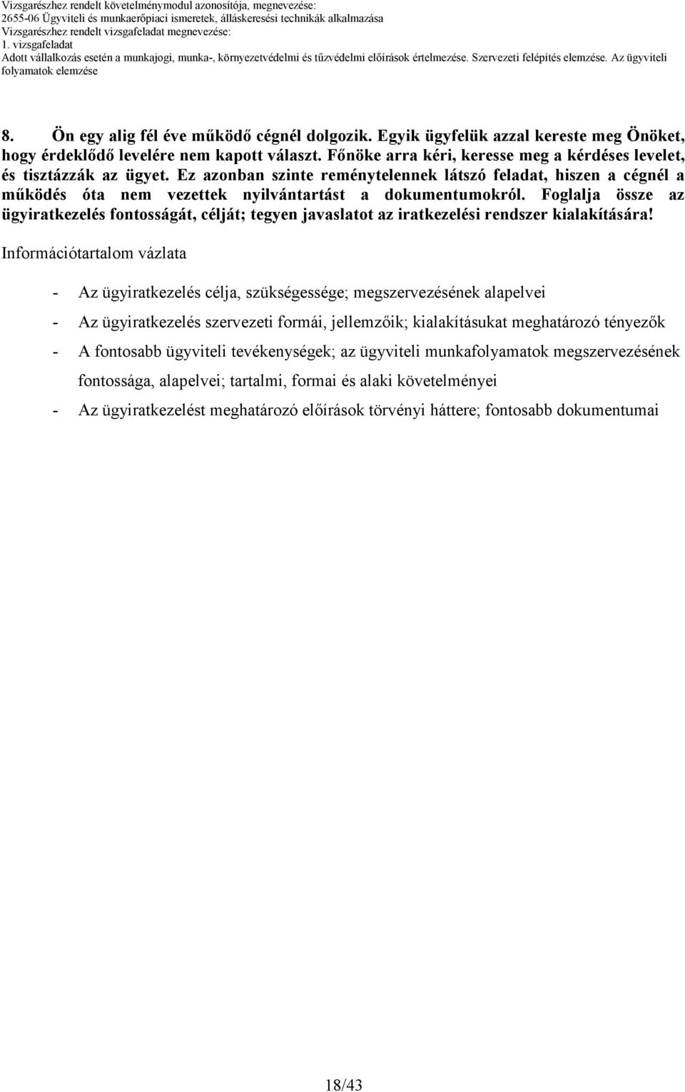 Fınöke arra kéri, keresse meg a kérdéses levelet, és tisztázzák az ügyet. Ez azonban szinte reménytelennek látszó feladat, hiszen a cégnél a mőködés óta nem vezettek nyilvántartást a dokumentumokról.