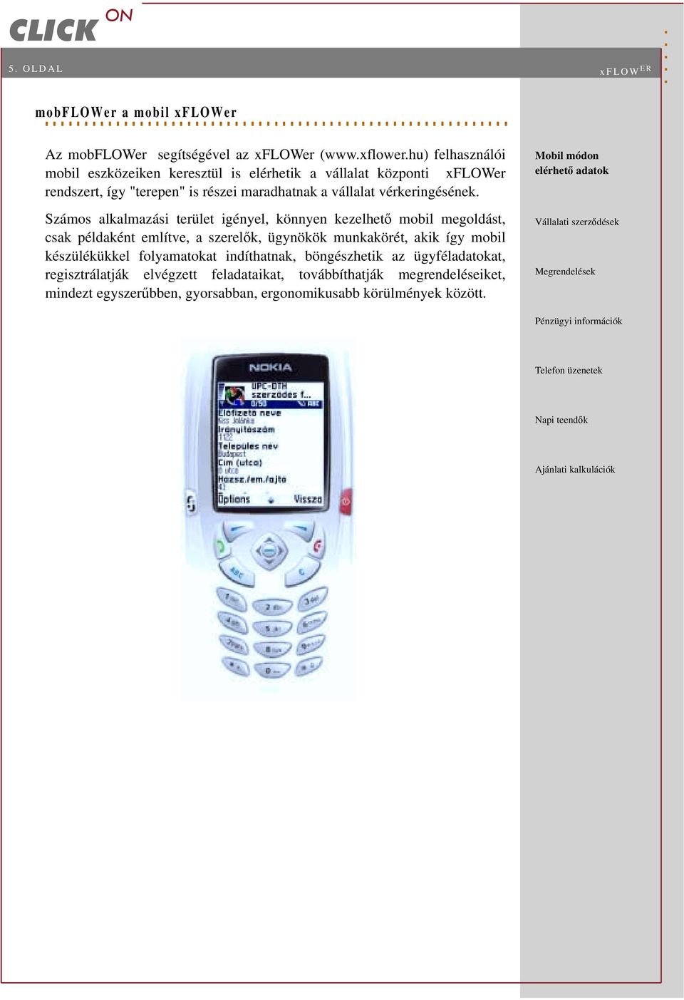 (www.xflower.hu) felhasználói mobil eszközeiken keresztül is elérhetik a vállalat központi xflower rendszert, így "terepen" is részei maradhatnak a vállalat vérkeringésének.