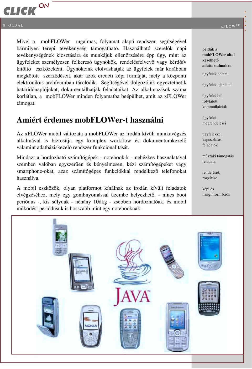 Ügynökeink elolvashatják az ügyfelek már korábban megkötött szerződéseit, akár azok eredeti képi formáját, mely a központi elektronikus archívumban tárolódik.