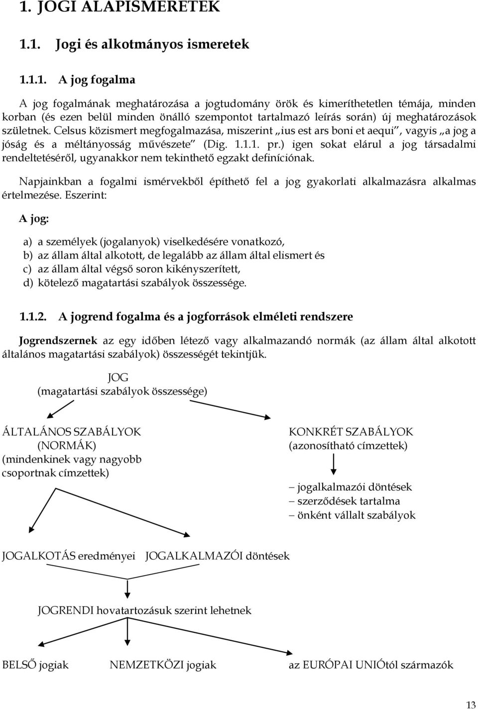 ) igen sokat elárul a jog társadalmi rendeltetéséről, ugyanakkor nem tekinthető egzakt definíciónak. Napjainkban a fogalmi ismérvekből építhető fel a jog gyakorlati alkalmazásra alkalmas értelmezése.