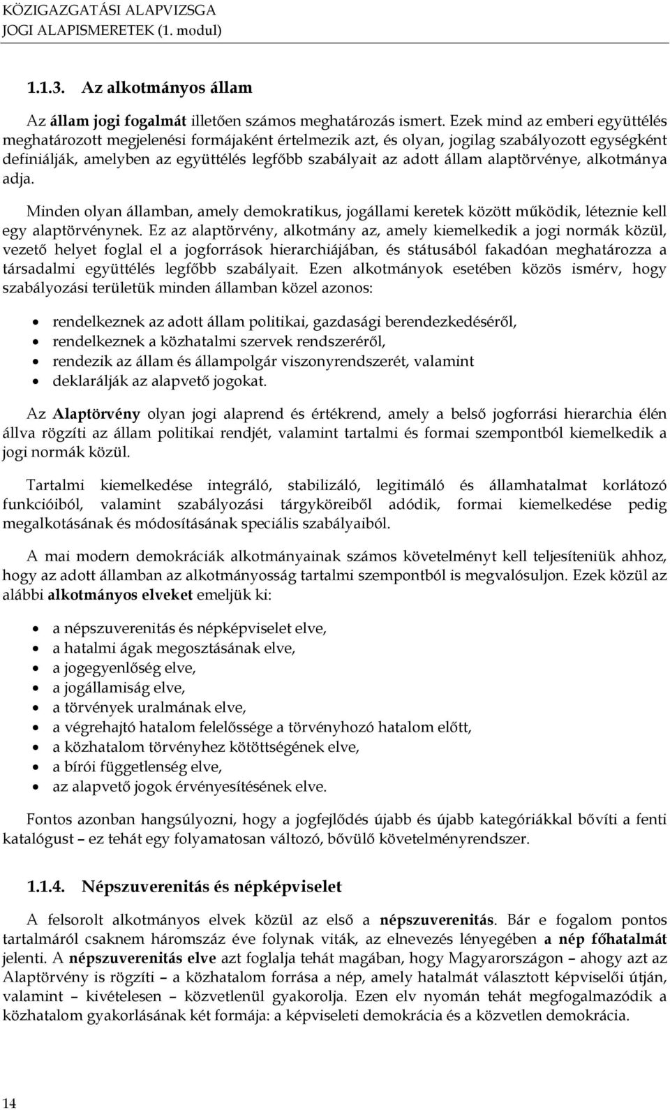 alaptörvénye, alkotmánya adja. Minden olyan államban, amely demokratikus, jogállami keretek között működik, léteznie kell egy alaptörvénynek.