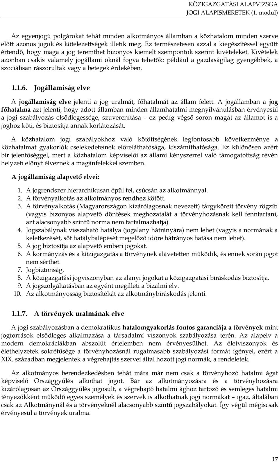 Kivételek azonban csakis valamely jogállami oknál fogva tehetők: például a gazdaságilag gyengébbek, a szociálisan rászorultak vagy a betegek érdekében. 1.1.6.