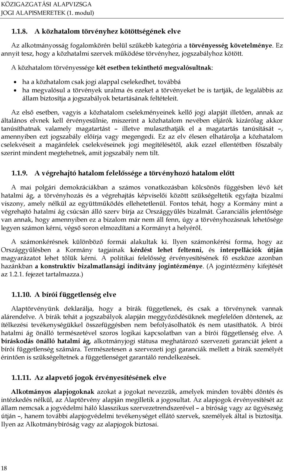 A közhatalom törvényessége két esetben tekinthető megvalósultnak: ha a közhatalom csak jogi alappal cselekedhet, továbbá ha megvalósul a törvények uralma és ezeket a törvényeket be is tartják, de