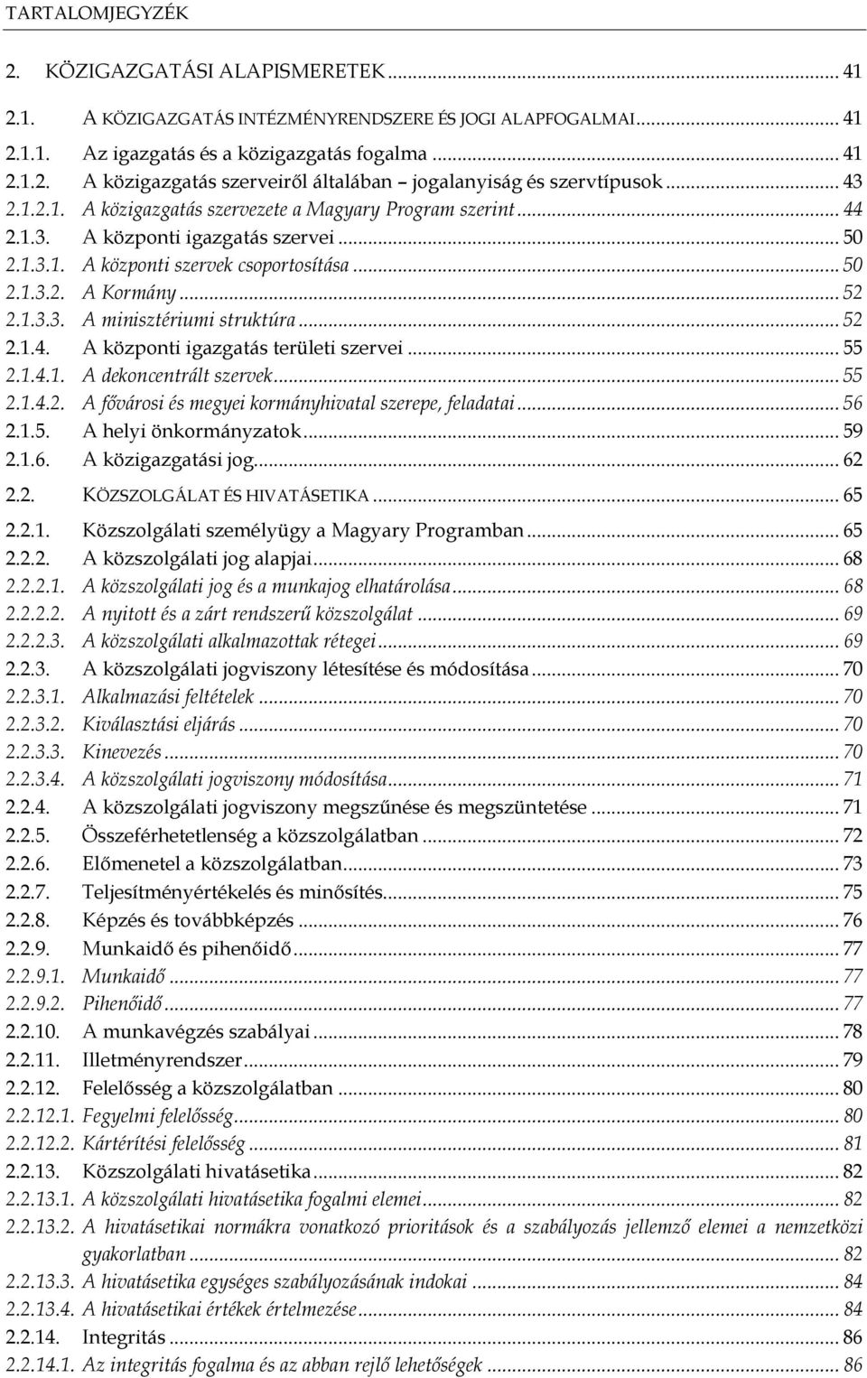 .. 52 2.1.4. A központi igazgatás területi szervei... 55 2.1.4.1. A dekoncentrált szervek... 55 2.1.4.2. A fővárosi és megyei kormányhivatal szerepe, feladatai... 56 2.1.5. A helyi önkormányzatok.