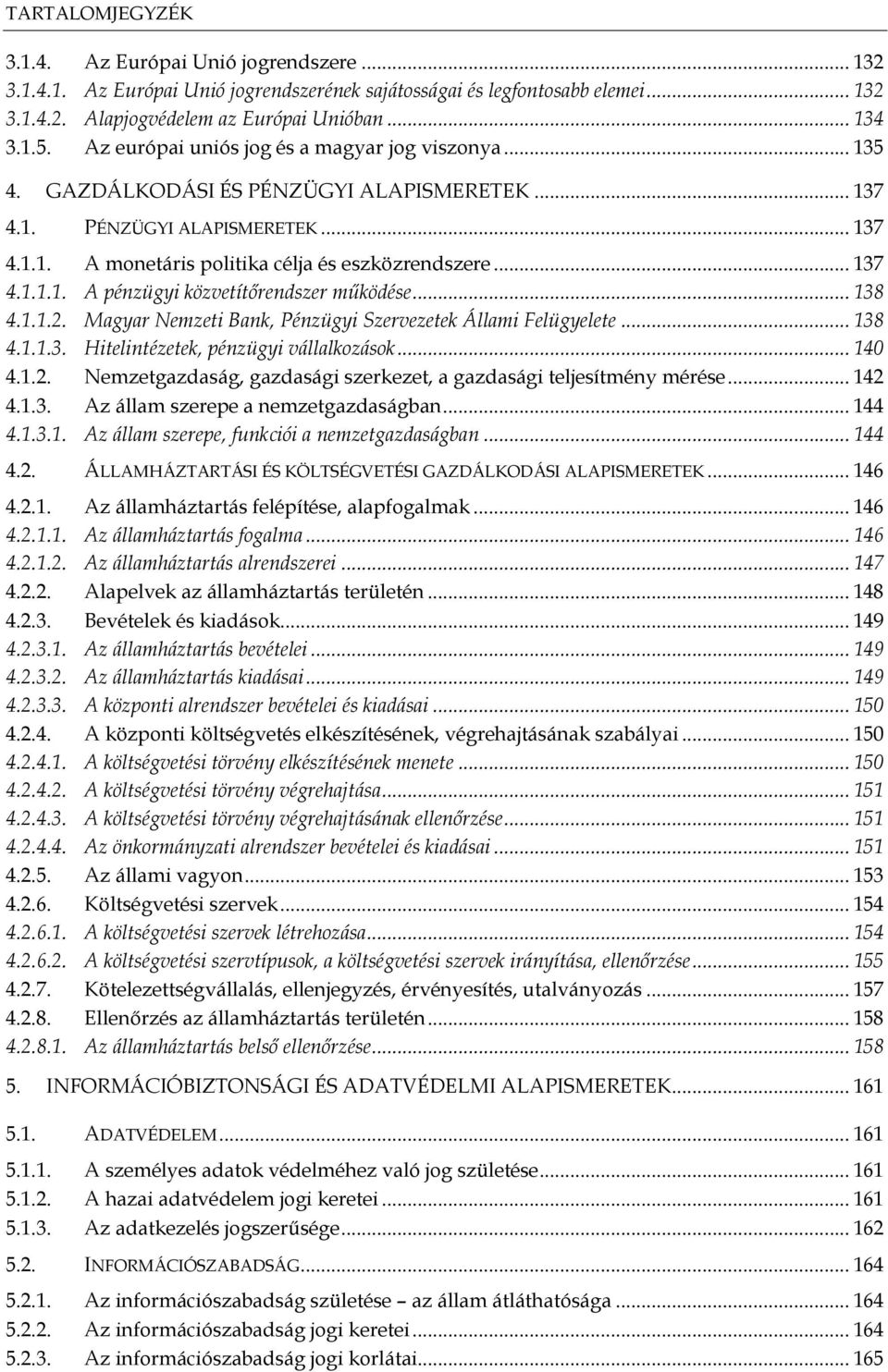 .. 138 4.1.1.2. Magyar Nemzeti Bank, Pénzügyi Szervezetek Állami Felügyelete... 138 4.1.1.3. Hitelintézetek, pénzügyi vállalkozások... 140 4.1.2. Nemzetgazdaság, gazdasági szerkezet, a gazdasági teljesítmény mérése.