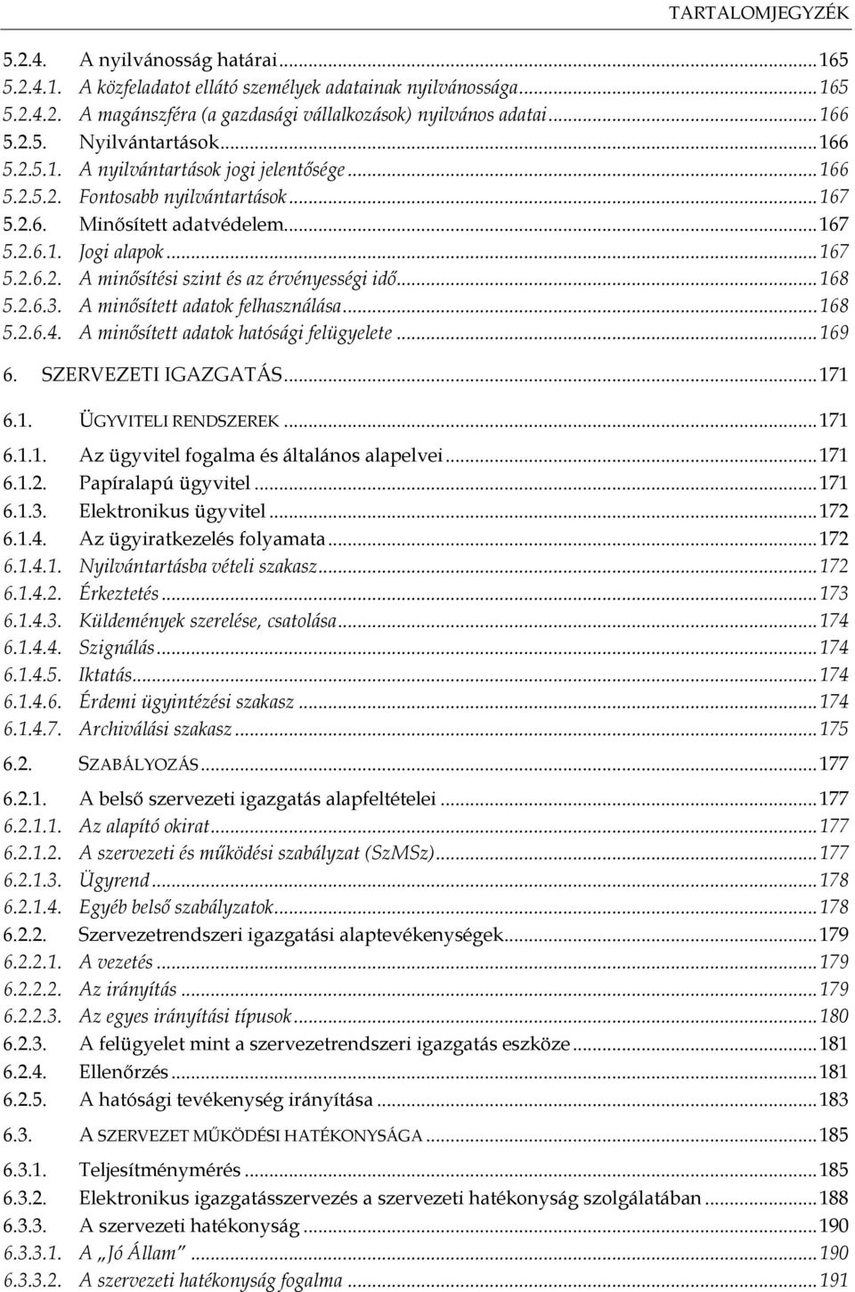 .. 168 5.2.6.3. A minősített adatok felhasználása... 168 5.2.6.4. A minősített adatok hatósági felügyelete... 169 6. SZERVEZETI IGAZGATÁS... 171 6.1. ÜGYVITELI RENDSZEREK... 171 6.1.1. Az ügyvitel fogalma és általános alapelvei.