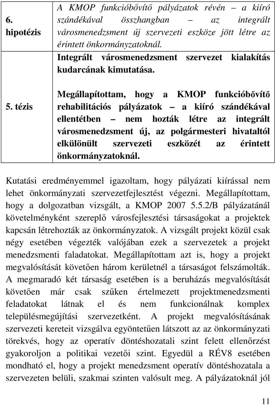 Megállapítottam, hogy a KMOP funkcióbővítő rehabilitációs pályázatok a kiíró szándékával ellentétben nem hozták létre az integrált városmenedzsment új, az polgármesteri hivataltól elkülönült