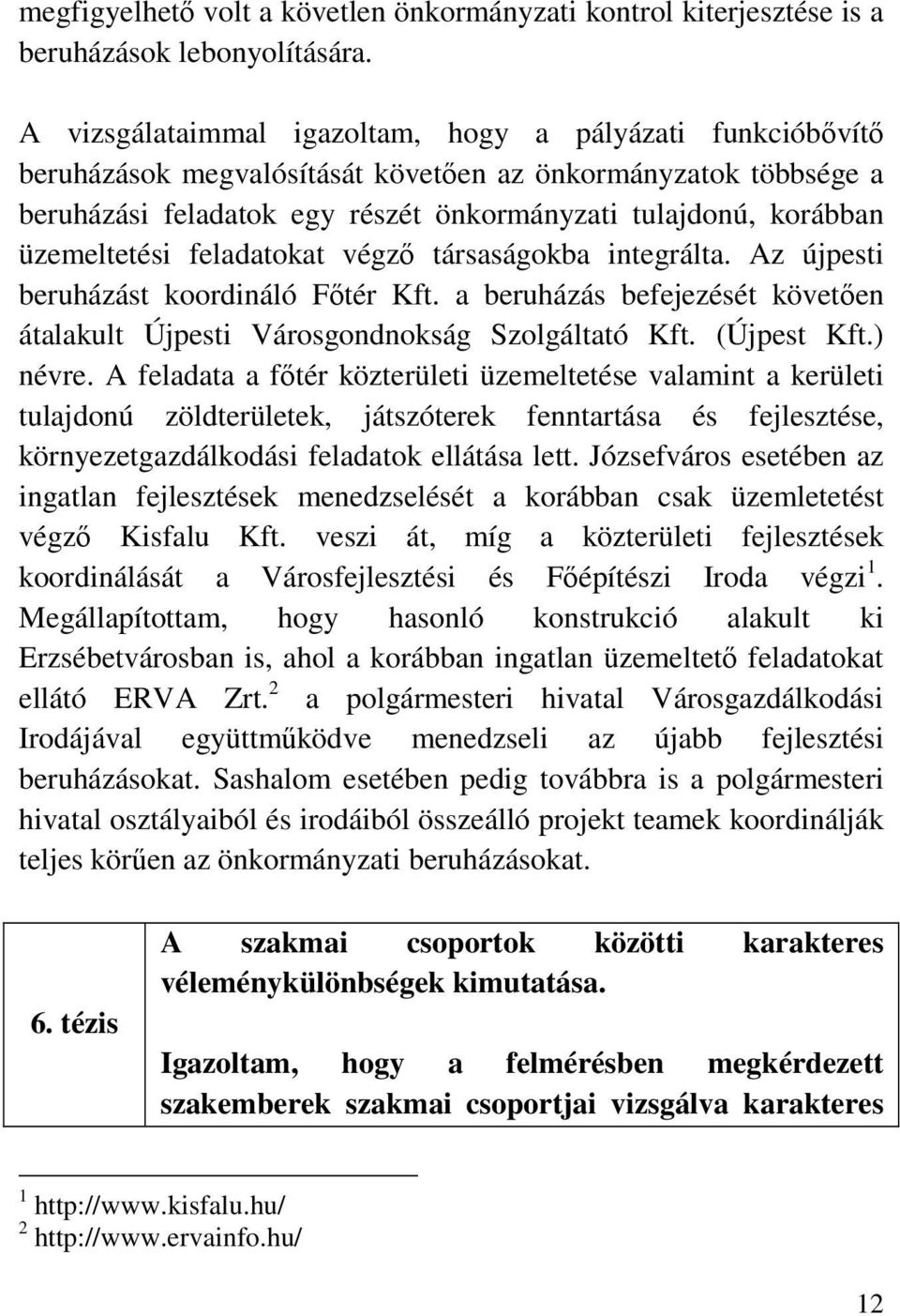 üzemeltetési feladatokat végző társaságokba integrálta. Az újpesti beruházást koordináló Főtér Kft. a beruházás befejezését követően átalakult Újpesti Városgondnokság Szolgáltató Kft. (Újpest Kft.
