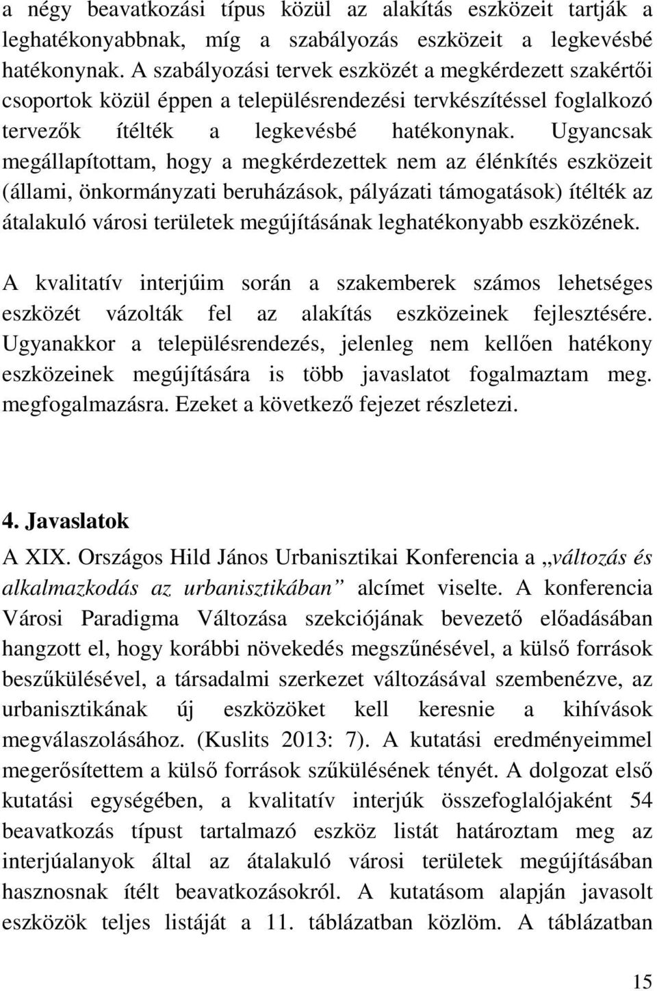 Ugyancsak megállapítottam, hogy a megkérdezettek nem az élénkítés eszközeit (állami, önkormányzati beruházások, pályázati támogatások) ítélték az átalakuló városi területek megújításának