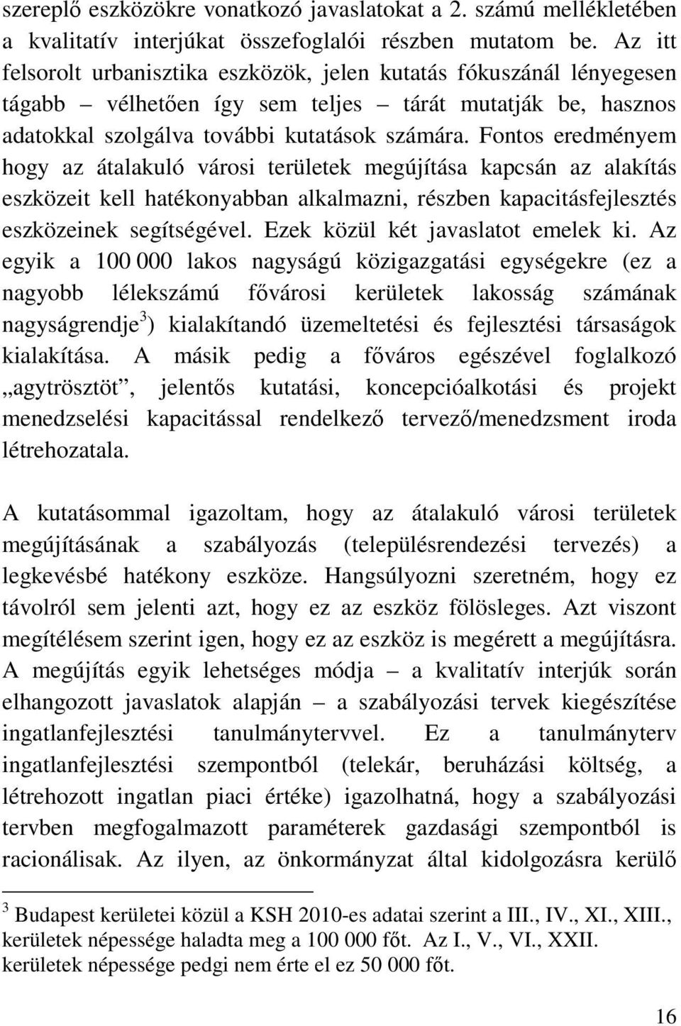 Fontos eredményem hogy az átalakuló városi területek megújítása kapcsán az alakítás eszközeit kell hatékonyabban alkalmazni, részben kapacitásfejlesztés eszközeinek segítségével.