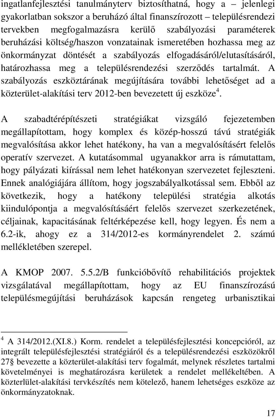 A szabályozás eszköztárának megújítására további lehetőséget ad a közterület-alakítási terv 2012-ben bevezetett új eszköze 4.