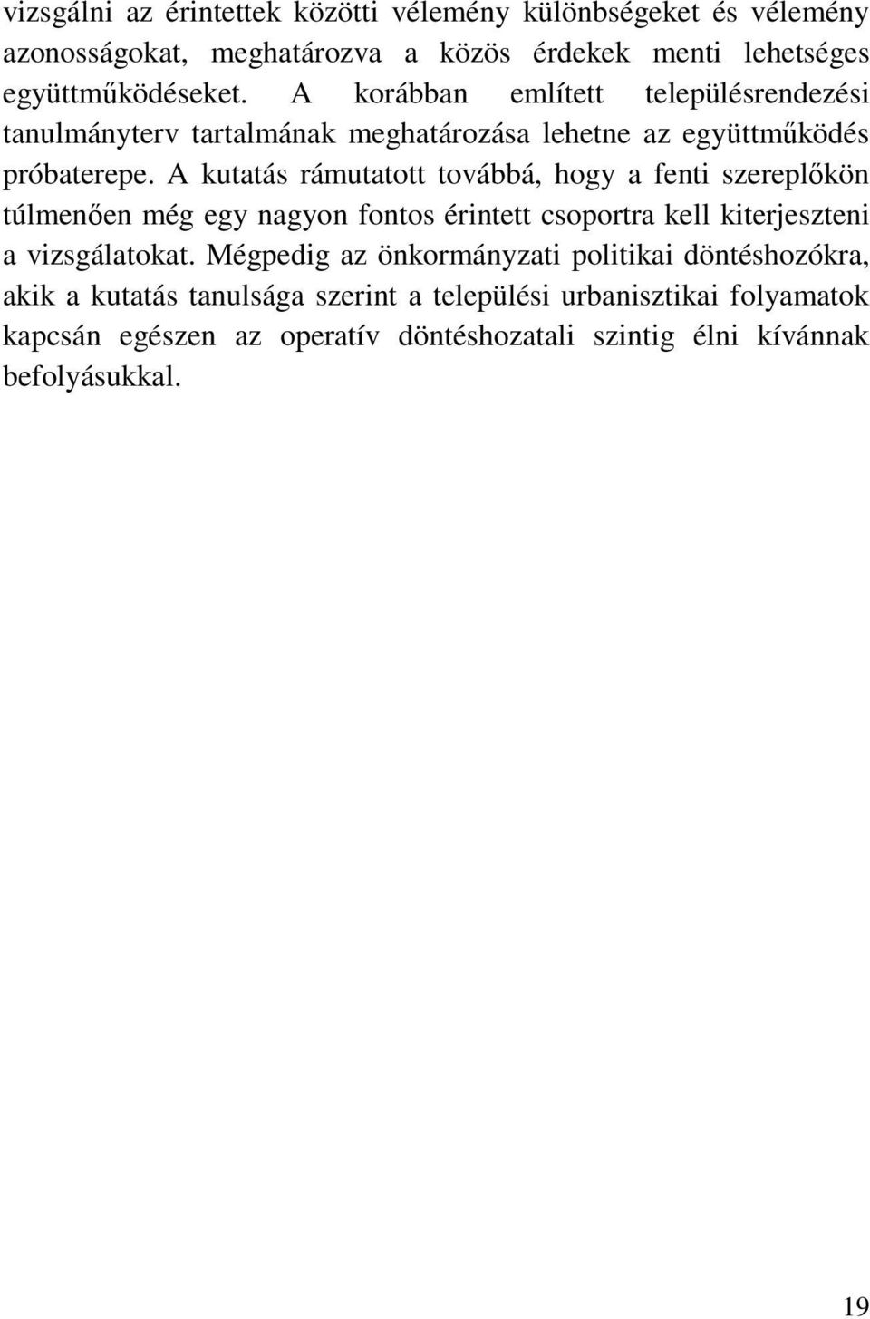 A kutatás rámutatott továbbá, hogy a fenti szereplőkön túlmenően még egy nagyon fontos érintett csoportra kell kiterjeszteni a vizsgálatokat.
