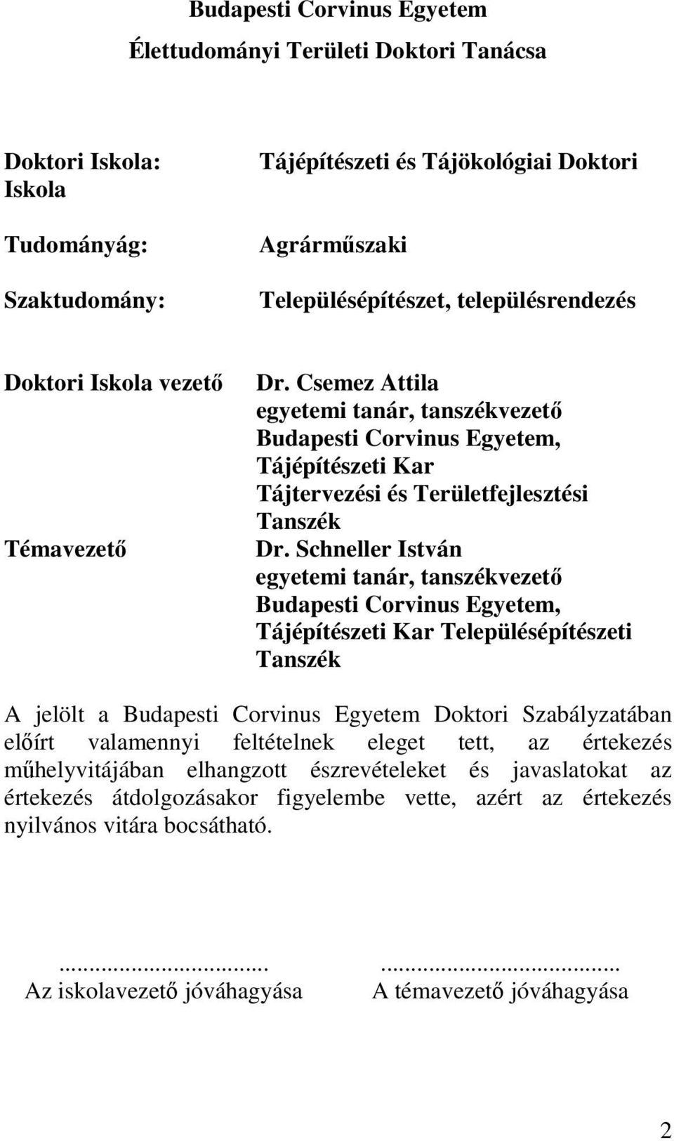 Schneller István egyetemi tanár, tanszékvezető Budapesti Corvinus Egyetem, Tájépítészeti Kar Településépítészeti Tanszék A jelölt a Budapesti Corvinus Egyetem Doktori Szabályzatában előírt valamennyi