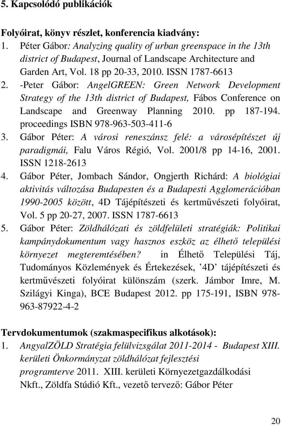 -Peter Gábor: AngelGREEN: Green Network Development Strategy of the 13th district of Budapest, Fábos Conference on Landscape and Greenway Planning 2010. pp 187-194.