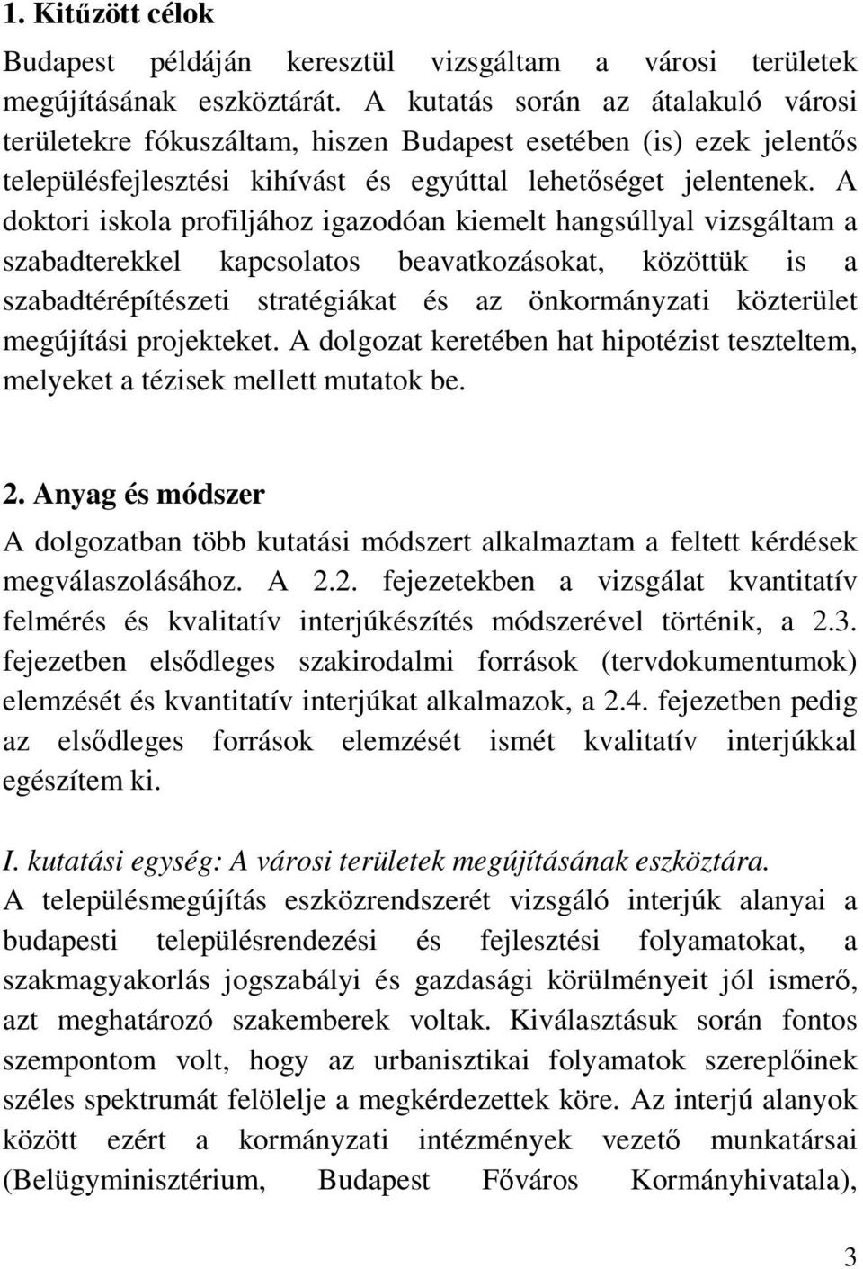 A doktori iskola profiljához igazodóan kiemelt hangsúllyal vizsgáltam a szabadterekkel kapcsolatos beavatkozásokat, közöttük is a szabadtérépítészeti stratégiákat és az önkormányzati közterület