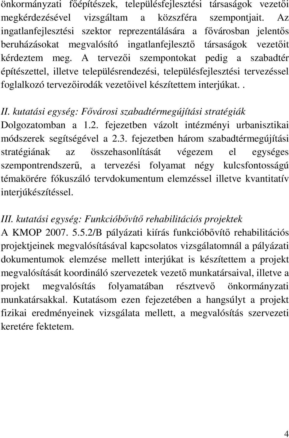 A tervezői szempontokat pedig a szabadtér építészettel, illetve településrendezési, településfejlesztési tervezéssel foglalkozó tervezőirodák vezetőivel készítettem interjúkat.. II.