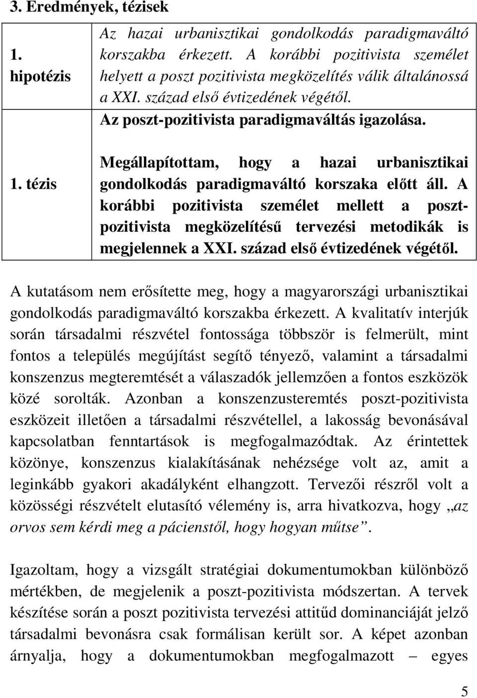tézis Megállapítottam, hogy a hazai urbanisztikai gondolkodás paradigmaváltó korszaka előtt áll.