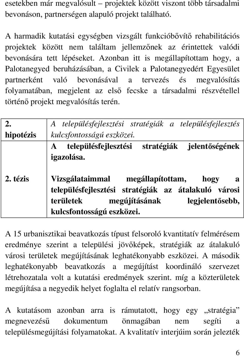Azonban itt is megállapítottam hogy, a Palotanegyed beruházásában, a Civilek a Palotanegyedért Egyesület partnerként való bevonásával a tervezés és megvalósítás folyamatában, megjelent az első fecske