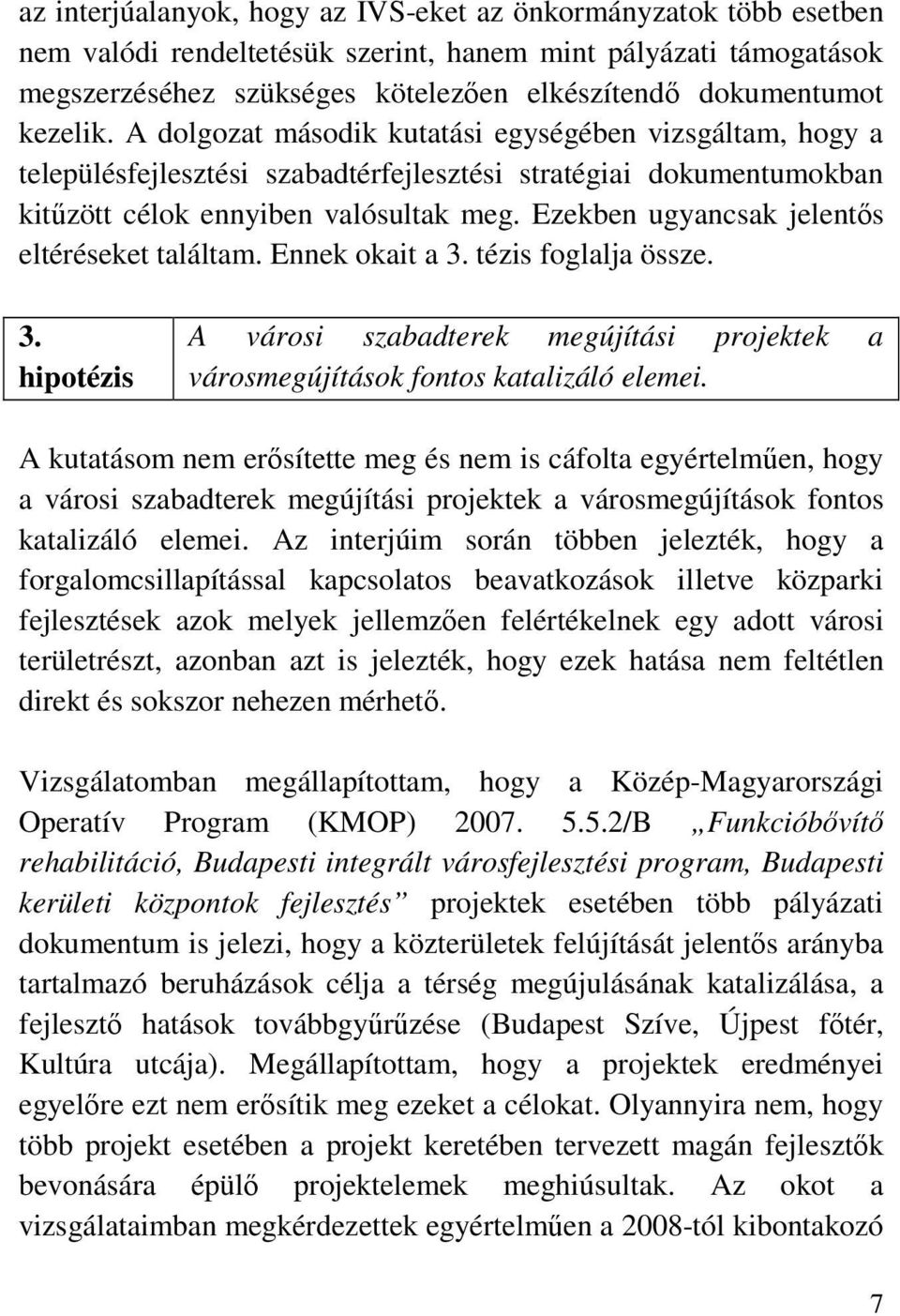 Ezekben ugyancsak jelentős eltéréseket találtam. Ennek okait a 3. tézis foglalja össze. 3. hipotézis A városi szabadterek megújítási projektek a városmegújítások fontos katalizáló elemei.