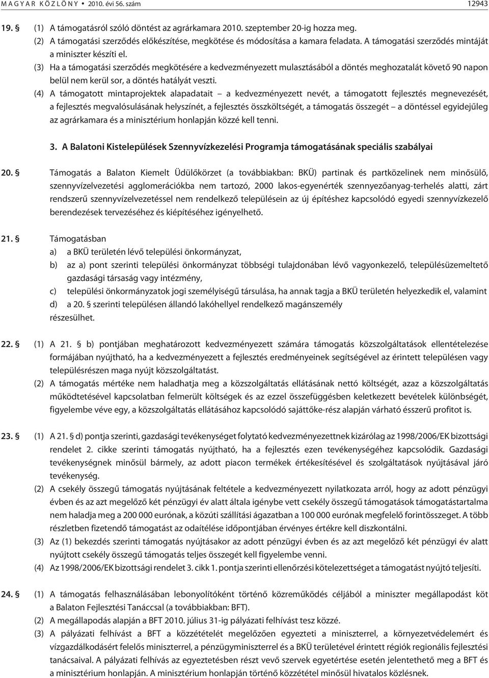 (4) A támogatott mintaprojektek alapadatait a kedvezményezett nevét, a támogatott fejlesztés megnevezését, a fejlesztés megvalósulásának helyszínét, a fejlesztés összköltségét, a összegét a döntéssel