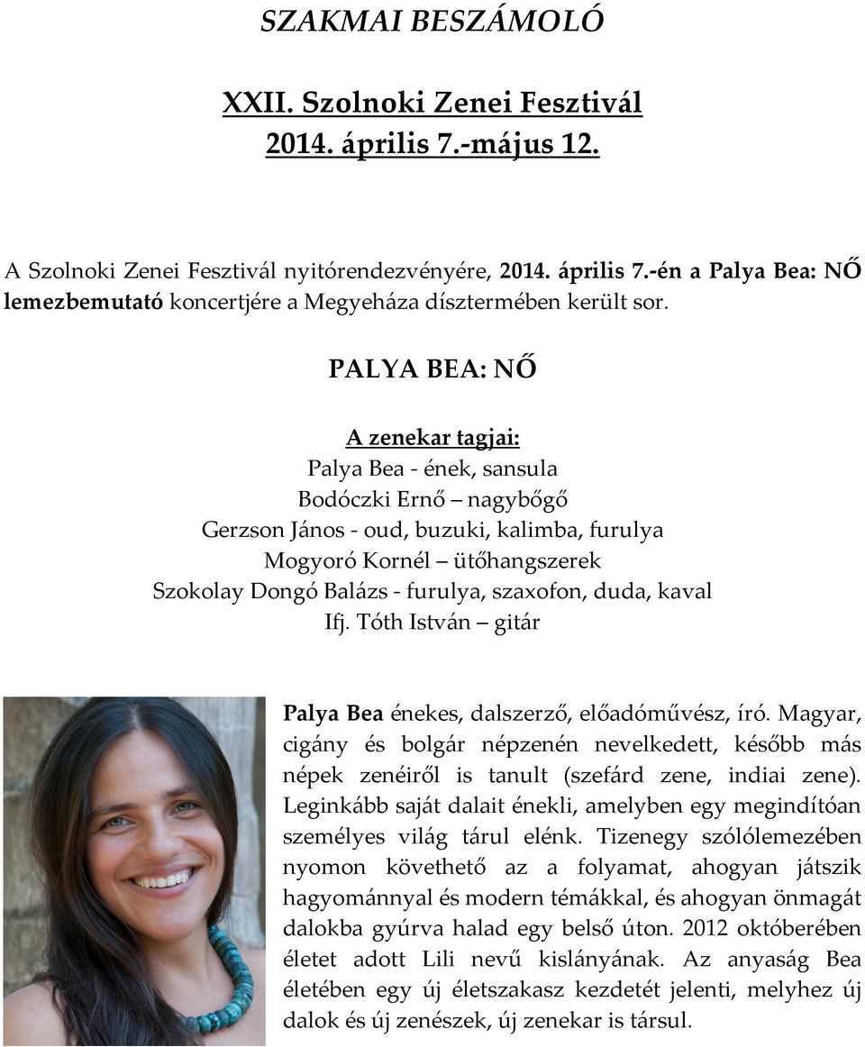 duda, kaval Ifj. Tóth István gitár Palya Bea énekes, dalszerző, előadóművész, író. Magyar, cigány és bolgár népzenén nevelkedett, később más népek zenéiről is tanult (szefárd zene, indiai zene).