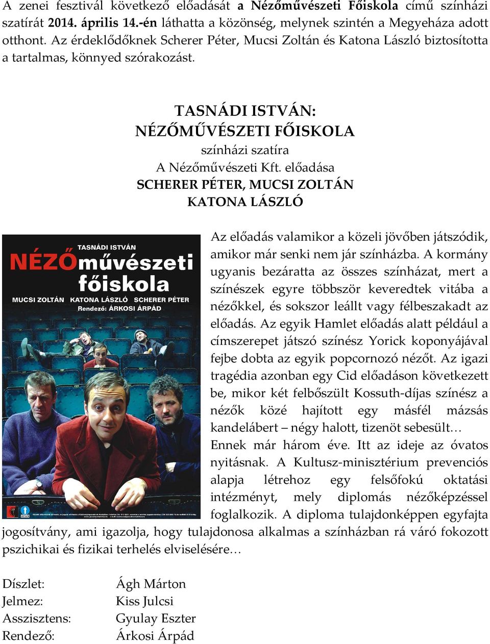 előadása SCHERER PÉTER, MUCSI ZOLTÁN KATONA LÁSZLÓ Az előadás valamikor a közeli jövőben játszódik, amikor már senki nem jár színházba.