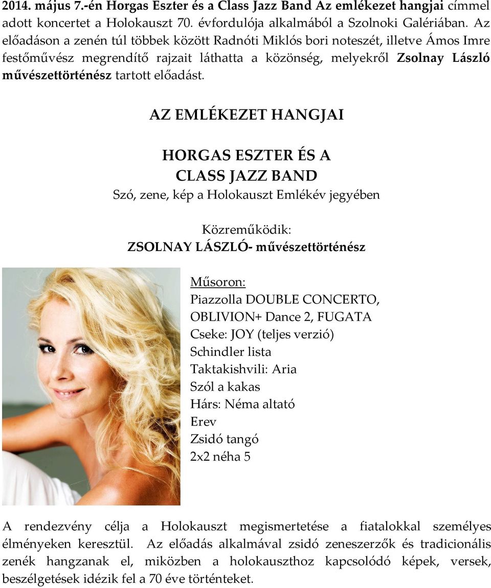 AZ EMLÉKEZET HANGJAI HORGAS ESZTER ÉS A CLASS JAZZ BAND Szó, zene, kép a Holokauszt Emlékév jegyében Közreműködik: ZSOLNAY LÁSZLÓ- művészettörténész Műsoron: Piazzolla DOUBLE CONCERTO, OBLIVION+