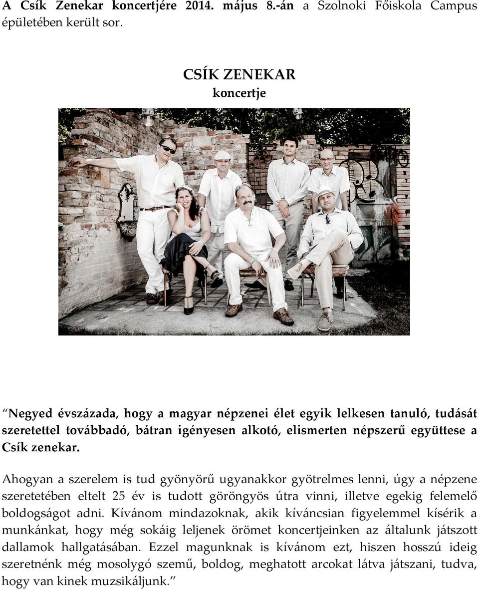 Ahogyan a szerelem is tud gyönyörű ugyanakkor gyötrelmes lenni, úgy a népzene szeretetében eltelt 25 év is tudott göröngyös útra vinni, illetve egekig felemelő boldogságot adni.
