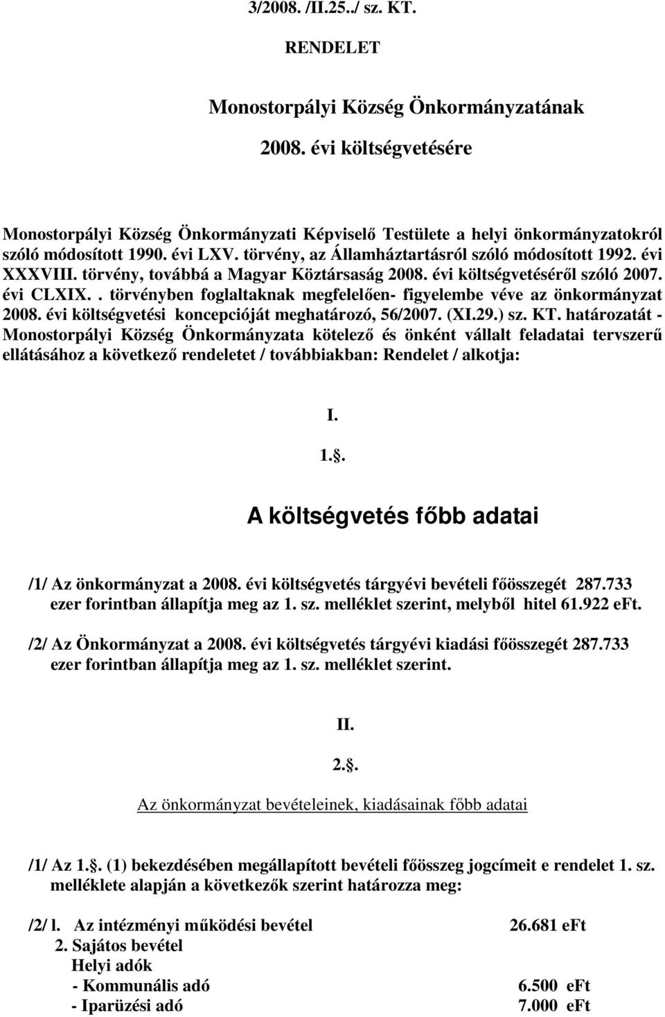 törvény, továbbá a Magyar Köztársaság 2008. évi költségvetéséről szóló 2007. évi CLXIX.. törvényben foglaltaknak megfelelően- figyelembe véve az önkormányzat 2008.