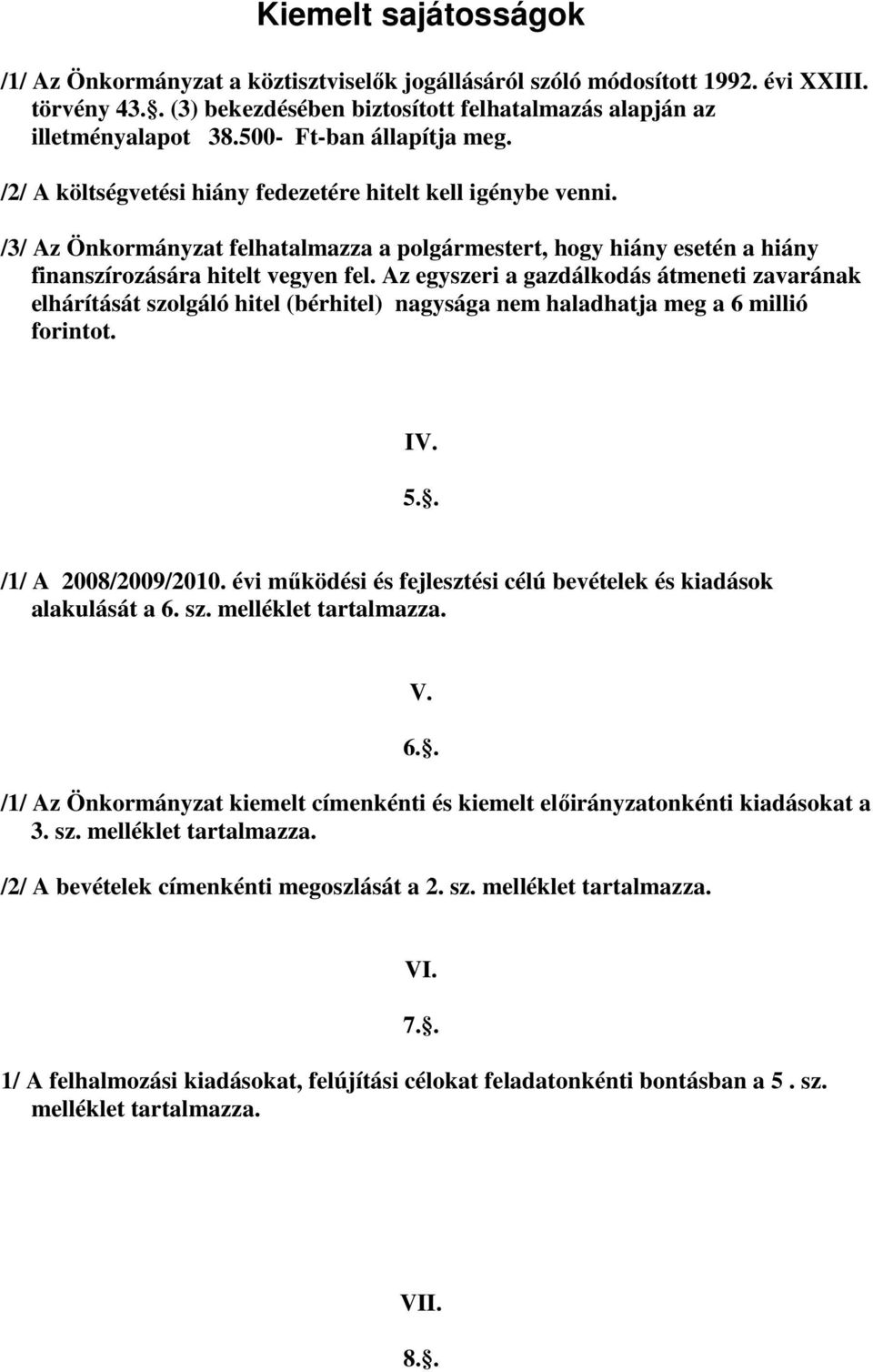 /3/ Az Önkormányzat felhatalmazza a polgármestert, hogy hiány esetén a hiány finanszírozására hitelt vegyen fel.