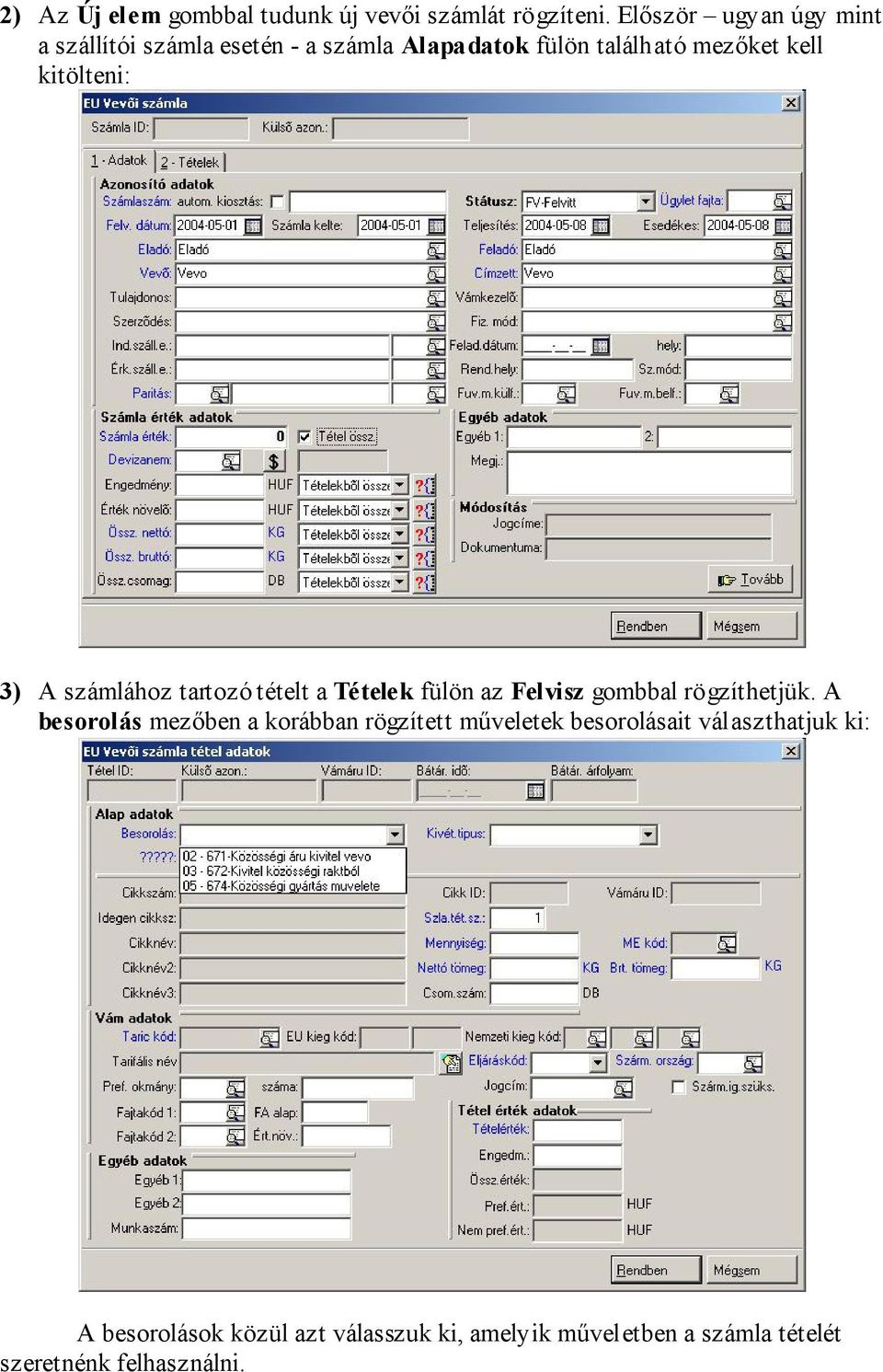 kitölteni: 3) A számlához tartozó tételt a Tételek fülön az Felvisz gombbal rögzíthetjük.