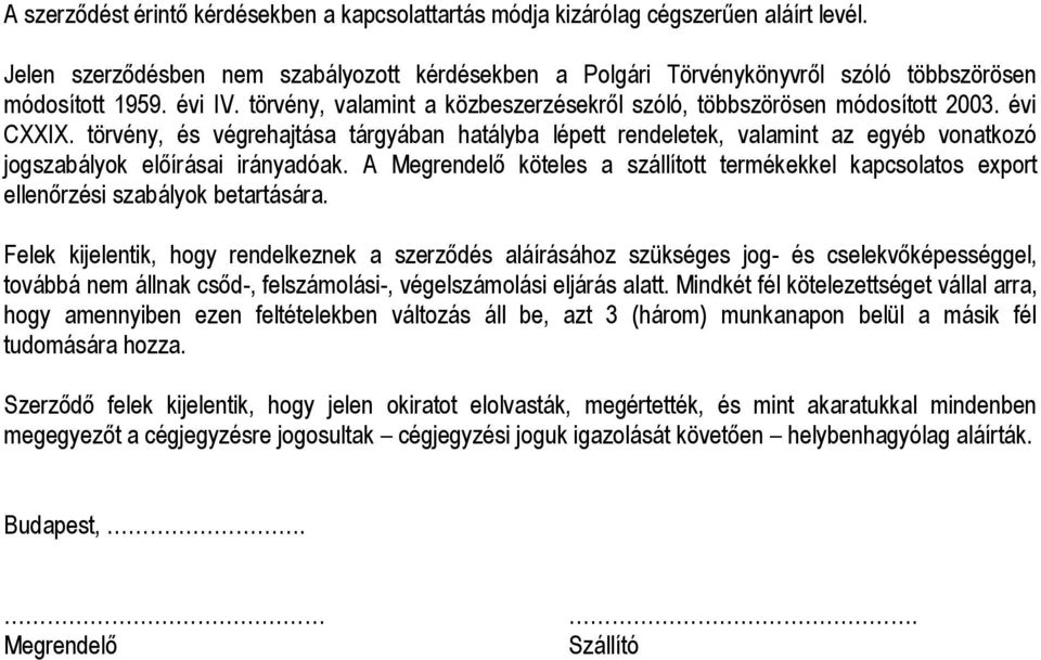 törvény, és végrehajtása tárgyában hatályba lépett rendeletek, valamint az egyéb vonatkozó jogszabályok előírásai irányadóak.