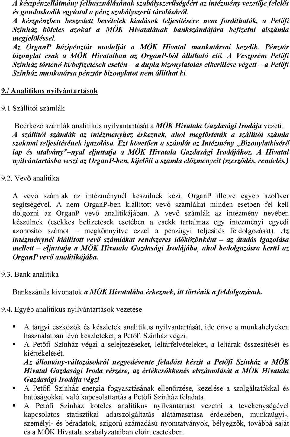 Az OrganP házipénztár modulját a MÖK Hivatal munkatársai kezelik. Pénztár bizonylat csak a MÖK Hivatalban az OrganP-ből állítható elő.