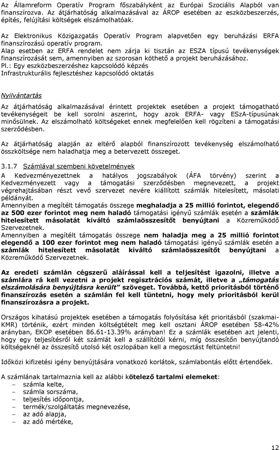 Az Elektronikus Közigazgatás Operatív Program alapvetően egy beruházási ERFA finanszírozású operatív program.