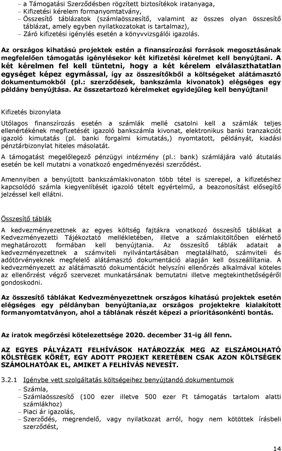 Az országos kihatású projektek estén a finanszírozási források megosztásának megfelelően támogatás igénylésekor két kifizetési kérelmet kell benyújtani.